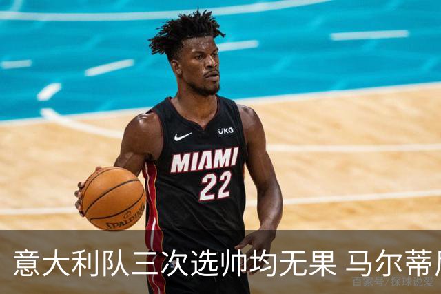 意大利队三次选帅均无果 马尔蒂尼上任16天后辞职